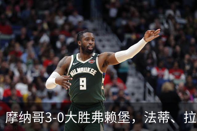 摩纳哥3-0大胜弗赖堡，法蒂、拉明-卡马拉破门